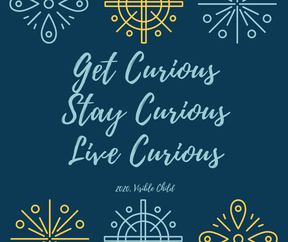 Get Curious Stay Curious Be Curious